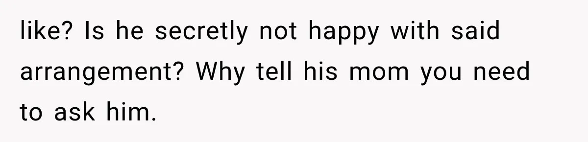 MIL Sends “Perfect Mother” Advice Right After Mom Asks For Help, And She’s Had Enough like? Is he secretly not happy with said arrangement? Why tell his mom you need to ask him.