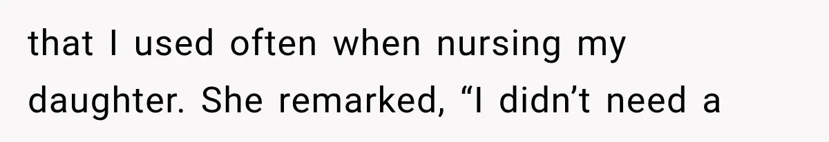 MIL Sends “Perfect Mother” Advice Right After Mom Asks For Help, And She’s Had Enough that I used often when nursing my daughter. She remarked, “I didn’t need a