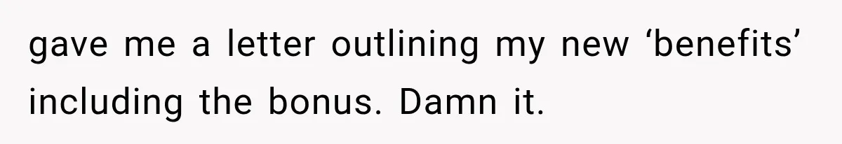 Boss Promises A $5K Bonus To Keep Employee From Leaving, Then Lays Her Off Before Payday gave me a letter outlining my new ‘benefits’ including the bonus. Damn it.