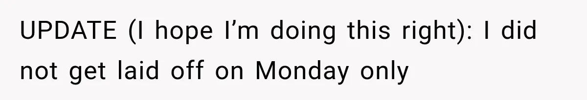 Boss Promises A $5K Bonus To Keep Employee From Leaving, Then Lays Her Off Before Payday UPDATE (I hope I’m doing this right): I did not get laid off on Monday only