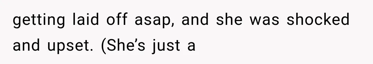Boss Promises A $5K Bonus To Keep Employee From Leaving, Then Lays Her Off Before Payday getting laid off asap, and she was shocked and upset. (She’s just a