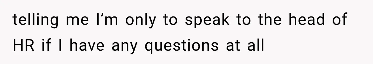 Boss Promises A $5K Bonus To Keep Employee From Leaving, Then Lays Her Off Before Payday telling me I’m only to speak to the head of HR if I have any questions at all