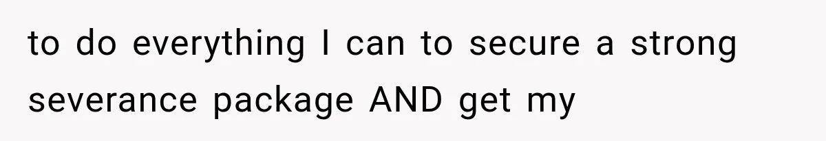 Boss Promises A $5K Bonus To Keep Employee From Leaving, Then Lays Her Off Before Payday to do everything I can to secure a strong severance package AND get my