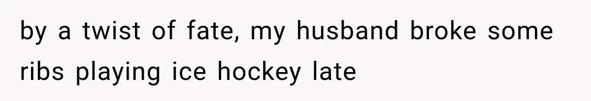 Boss Promises A $5K Bonus To Keep Employee From Leaving, Then Lays Her Off Before Payday by a twist of fate, my husband broke some ribs playing ice hockey late