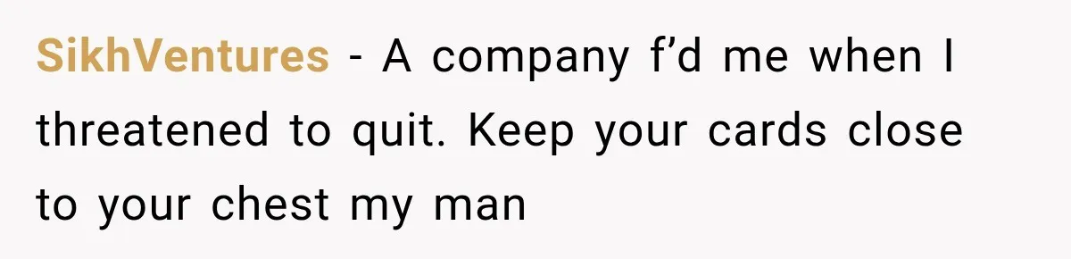 Boss Promises A $5K Bonus To Keep Employee From Leaving, Then Lays Her Off Before Payday SikhVentures − A company f’d me when I threatened to quit. Keep your cards close to your chest my man