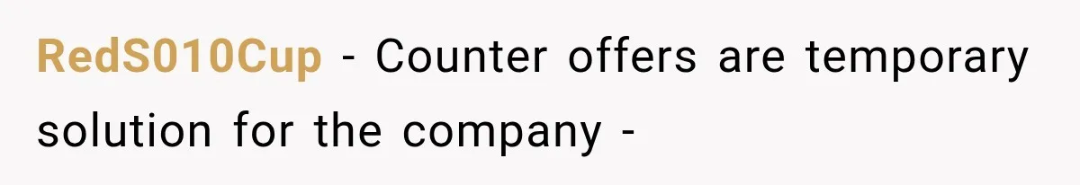 Boss Promises A $5K Bonus To Keep Employee From Leaving, Then Lays Her Off Before Payday RedS010Cup − Counter offers are temporary solution for the company -