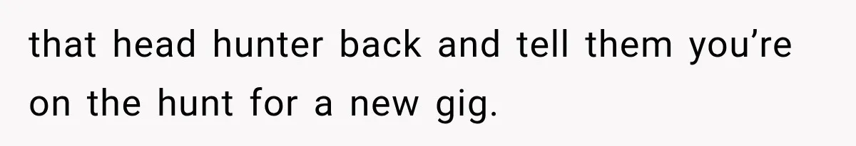 Boss Promises A $5K Bonus To Keep Employee From Leaving, Then Lays Her Off Before Payday that head hunter back and tell them you’re on the hunt for a new gig.