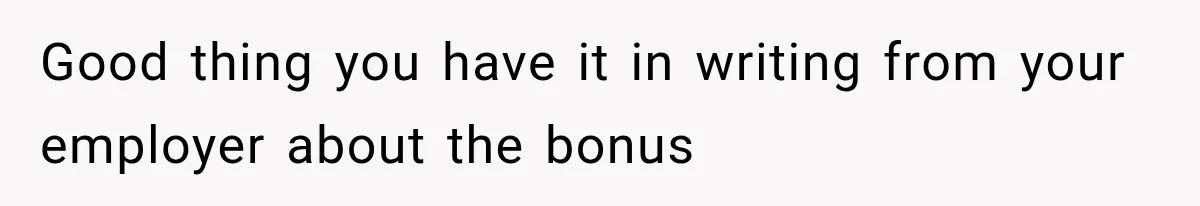Boss Promises A $5K Bonus To Keep Employee From Leaving, Then Lays Her Off Before Payday Good thing you have it in writing from your employer about the bonus