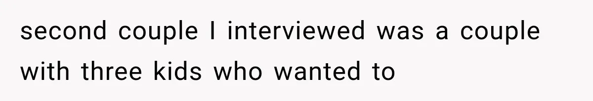 second couple I interviewed was a couple with three kids who wanted to