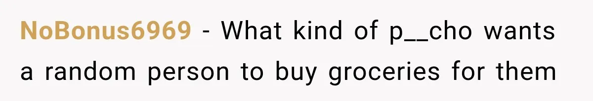 NoBonus6969 − What kind of p__cho wants a random person to buy groceries for them