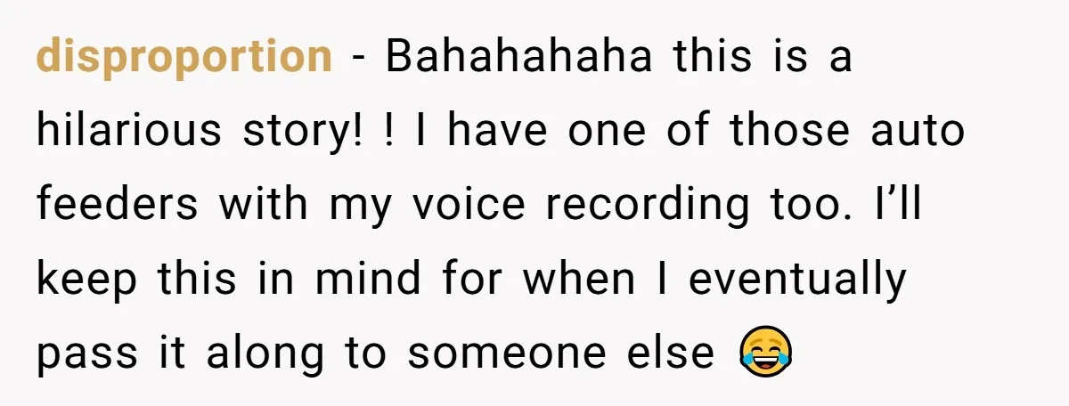 He Gave His New Neighbor a Cat Feeder, Then She Thought Someone Was Breaking Into Her Apartment Every Morning disproportion − Bahahahaha this is a hilarious story! ! I have one of those auto feeders with my voice recording too. I’ll keep this in mind for when I eventually...