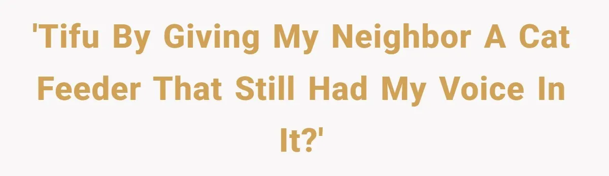 He Gave His New Neighbor a Cat Feeder, Then She Thought Someone Was Breaking Into Her Apartment Every Morning 'TIFU by giving my neighbor a cat feeder that still had my voice in it?'