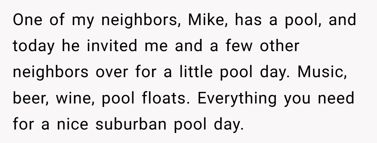 He Meant to Text the Right Dave, but Accidentally Sent Another Man Into a Marriage Panic One of my neighbors, Mike, has a pool, and today he invited me and a few other neighbors over for a little pool day. Music, beer, wine, pool floats. Everything...