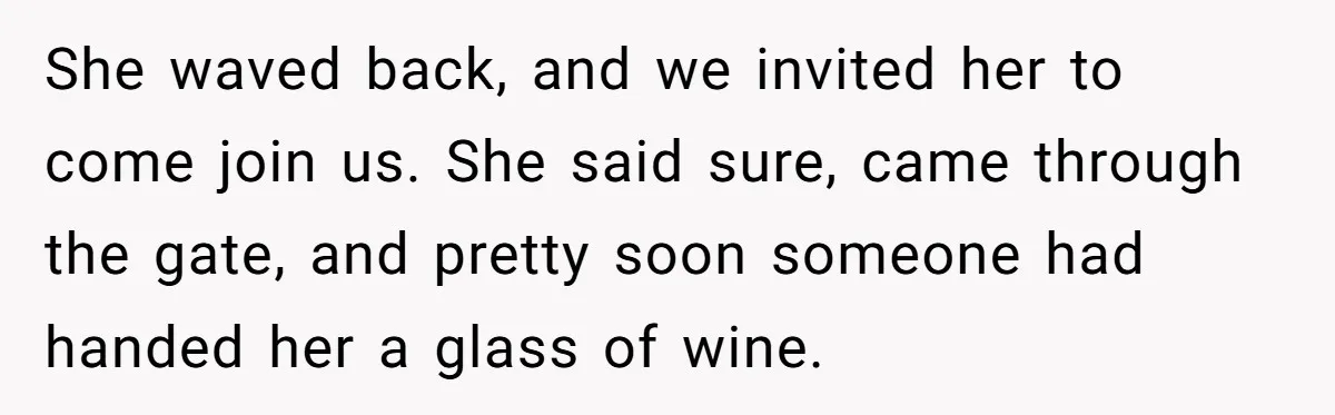 He Meant to Text the Right Dave, but Accidentally Sent Another Man Into a Marriage Panic She waved back, and we invited her to come join us. She said sure, came through the gate, and pretty soon someone had handed her a glass of wine.