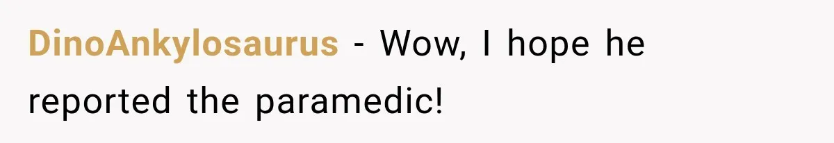 DinoAnkylosaurus − Wow, I hope he reported the paramedic!