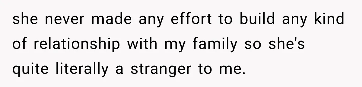 she never made any effort to build any kind of relationship with my family so she's quite literally a stranger to me.