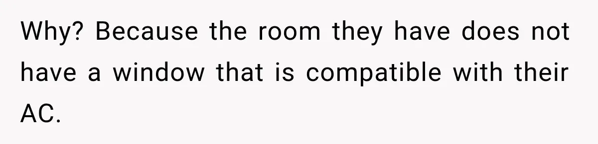 Why? Because the room they have does not have a window that is compatible with their AC.