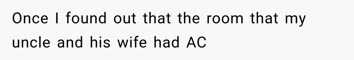 Once I found out that the room that my uncle and his wife had AC