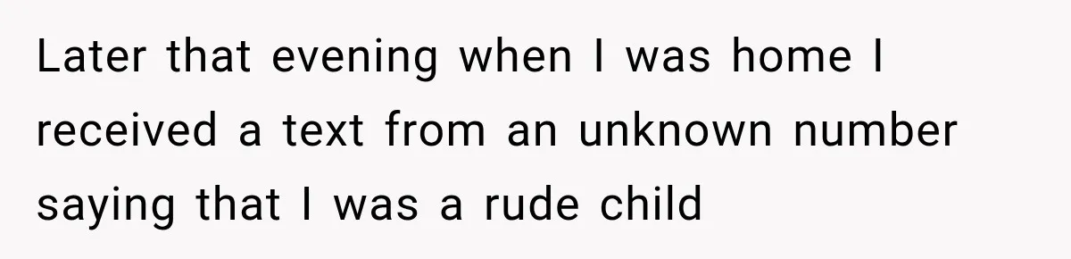 Later that evening when I was home I received a text from an unknown number saying that I was a rude child