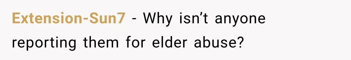 Extension-Sun7 − Why isn’t anyone reporting them for elder abuse?