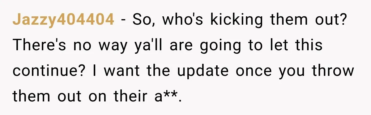 Jazzy404404 − So, who's kicking them out? There's no way ya'll are going to let this continue? I want the update once you throw them out on their a**.