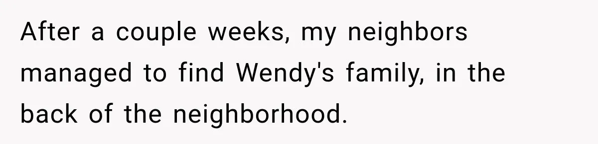 After a couple weeks, my neighbors managed to find Wendy's family, in the back of the neighborhood.