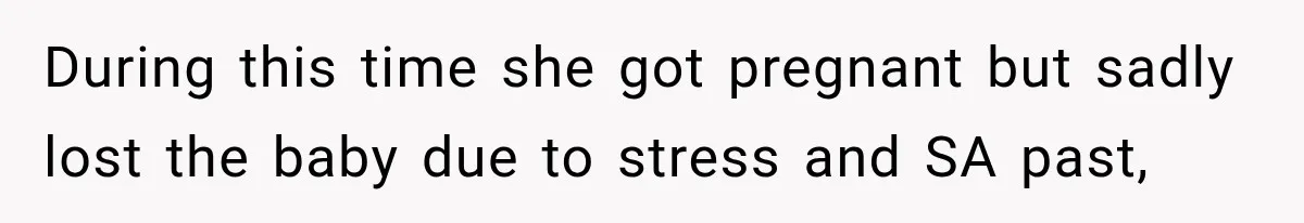 During this time she got pregnant but sadly lost the baby due to stress and SA past,
