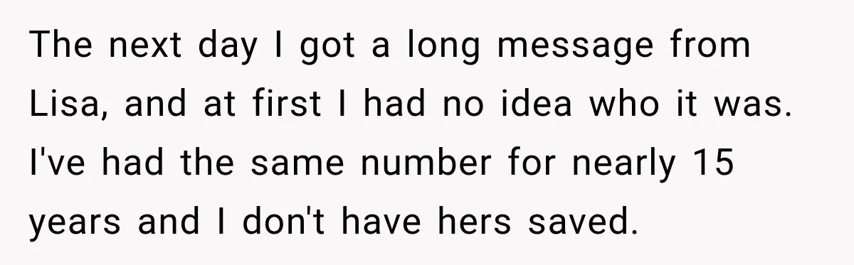 The next day I got a long message from Lisa, and at first I had no idea who it was. I've had the same number for nearly 15 years and...