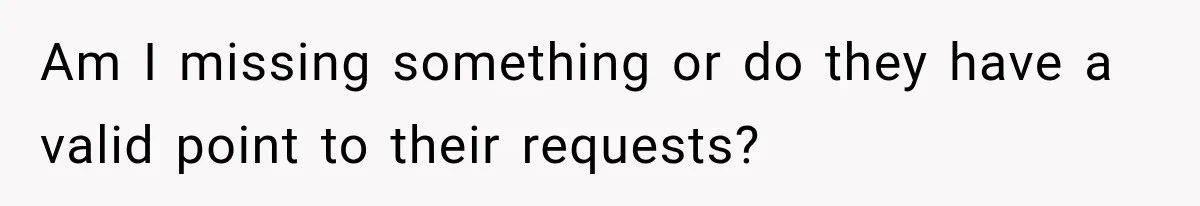 Am I missing something or do they have a valid point to their requests?