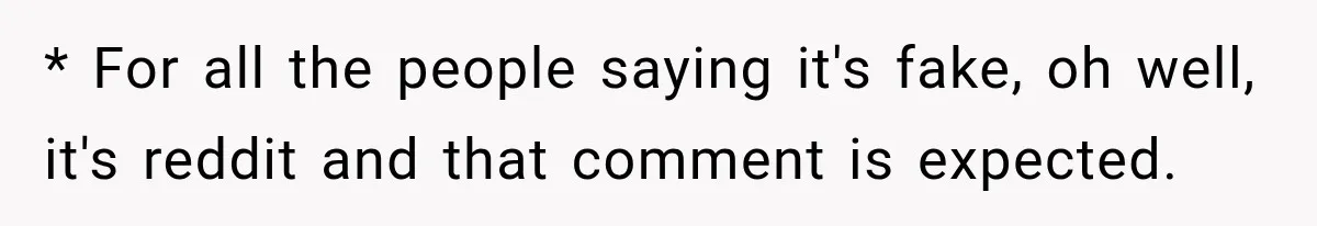 * For all the people saying it's fake, oh well, it's reddit and that comment is expected.