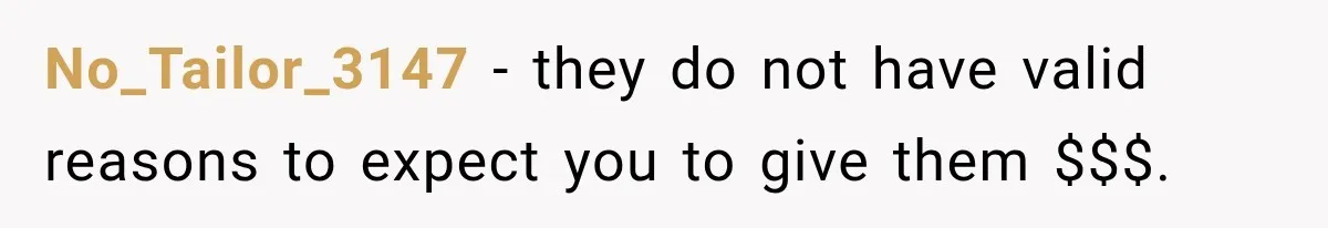 No_Tailor_3147 − they do not have valid reasons to expect you to give them $$$.