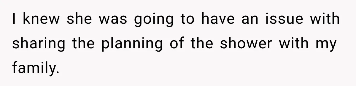 Pregnant Woman Refuses MIL Newborn Visits After She Turns the Baby Shower Into Family Drama I knew she was going to have an issue with sharing the planning of the shower with my family.