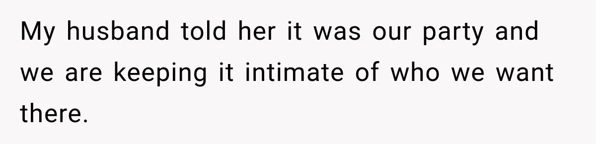 Pregnant Woman Refuses MIL Newborn Visits After She Turns the Baby Shower Into Family Drama My husband told her it was our party and we are keeping it intimate of who we want there.