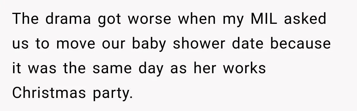 Pregnant Woman Refuses MIL Newborn Visits After She Turns the Baby Shower Into Family Drama The drama got worse when my MIL asked us to move our baby shower date because it was the same day as her works Christmas party.