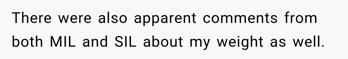 Pregnant Woman Refuses MIL Newborn Visits After She Turns the Baby Shower Into Family Drama There were also apparent comments from both MIL and SIL about my weight as well.