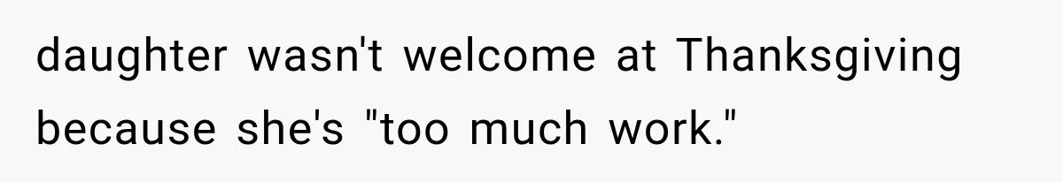 daughter wasn't welcome at Thanksgiving because she's "too much work."