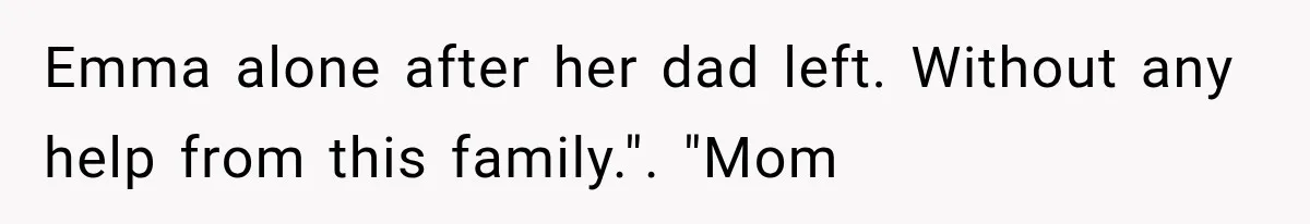 Emma alone after her dad left. Without any help from this family.". "Mom
