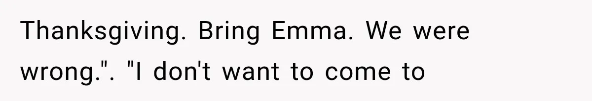 Thanksgiving. Bring Emma. We were wrong.". "I don't want to come to
