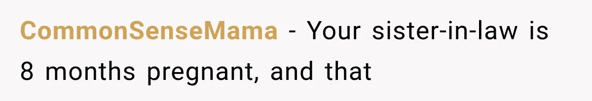 CommonSenseMama − Your sister-in-law is 8 months pregnant, and that