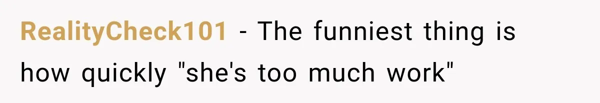 RealityCheck101 − The funniest thing is how quickly "she's too much work"