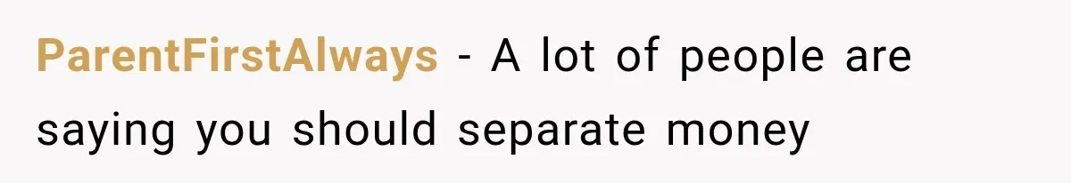 ParentFirstAlways − A lot of people are saying you should separate money