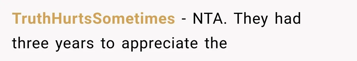 TruthHurtsSometimes − NTA. They had three years to appreciate the