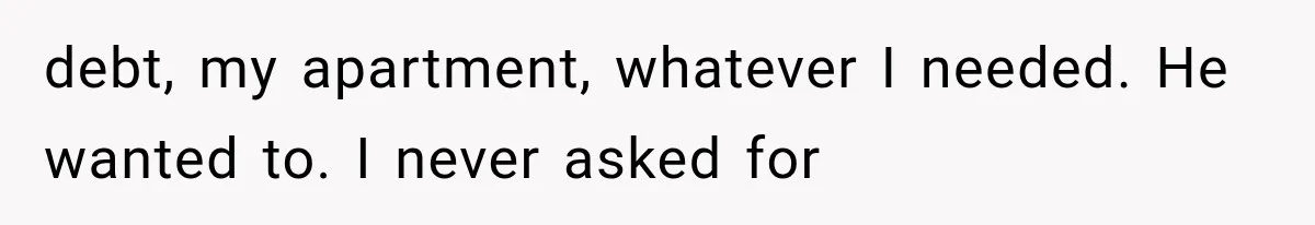Stepmom Humiliates Groom At His Wedding, Then Loses Access To The Money She Loved debt, my apartment, whatever I needed. He wanted to. I never asked for