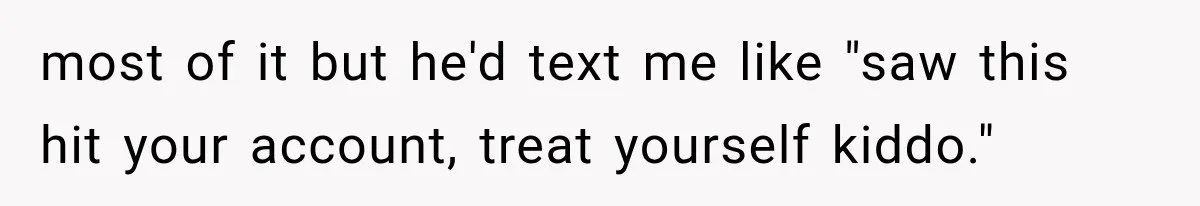 Stepmom Humiliates Groom At His Wedding, Then Loses Access To The Money She Loved most of it but he'd text me like "saw this hit your account, treat yourself kiddo."
