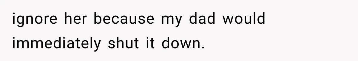 Stepmom Humiliates Groom At His Wedding, Then Loses Access To The Money She Loved ignore her because my dad would immediately shut it down.