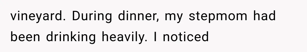 Stepmom Humiliates Groom At His Wedding, Then Loses Access To The Money She Loved vineyard. During dinner, my stepmom had been drinking heavily. I noticed