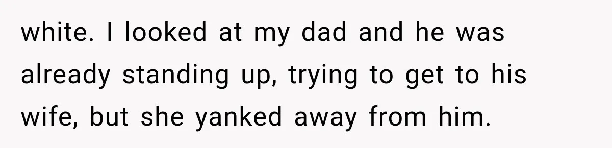 Stepmom Humiliates Groom At His Wedding, Then Loses Access To The Money She Loved white. I looked at my dad and he was already standing up, trying to get to his wife, but she yanked away from him.