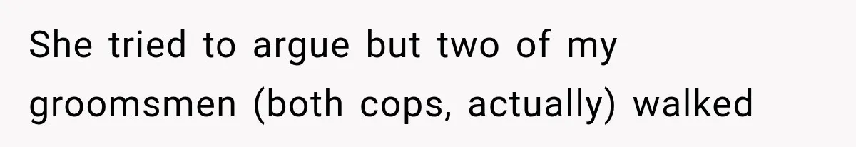 Stepmom Humiliates Groom At His Wedding, Then Loses Access To The Money She Loved She tried to argue but two of my groomsmen (both cops, actually) walked