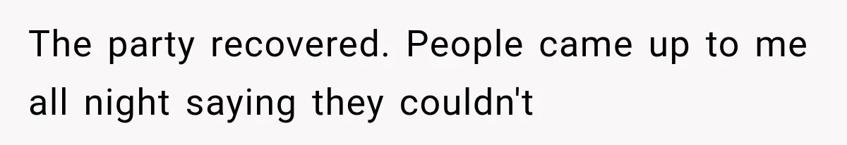 Stepmom Humiliates Groom At His Wedding, Then Loses Access To The Money She Loved The party recovered. People came up to me all night saying they couldn't