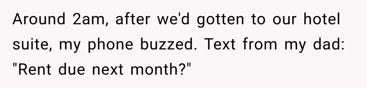 Stepmom Humiliates Groom At His Wedding, Then Loses Access To The Money She Loved Around 2am, after we'd gotten to our hotel suite, my phone buzzed. Text from my dad: "Rent due next month?"